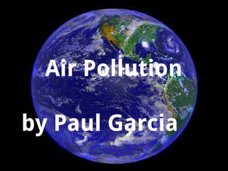 Air Pollution
by Paul Garcia
 