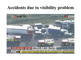 Accidents due to visibility problem
 