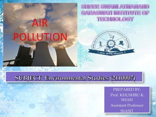 AIR
POLLUTION
1
PREPARED BY:
Prof. KHUSHBU K.
SHAH
Assistant Professor
SSASIT
 