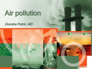 Air pollution
Domina Petric, MD
 