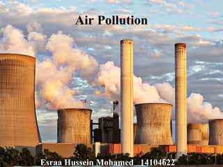 Air Pollution
Esraa Hussein Mohamed 14104622
 