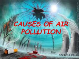 CAUSES OF AIR
POLLUTION
 