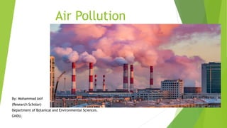 Air Pollution
By: Mohammad Asif
(Research Scholar)
Department of Botanical and Environmental Sciences.
GNDU.
 