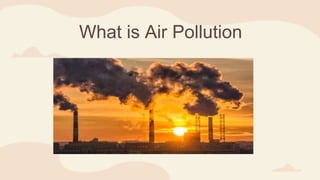 What is Air Pollution
 