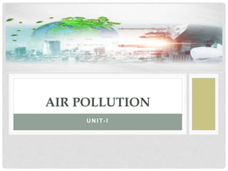 U N I T- I
AIR POLLUTION
 