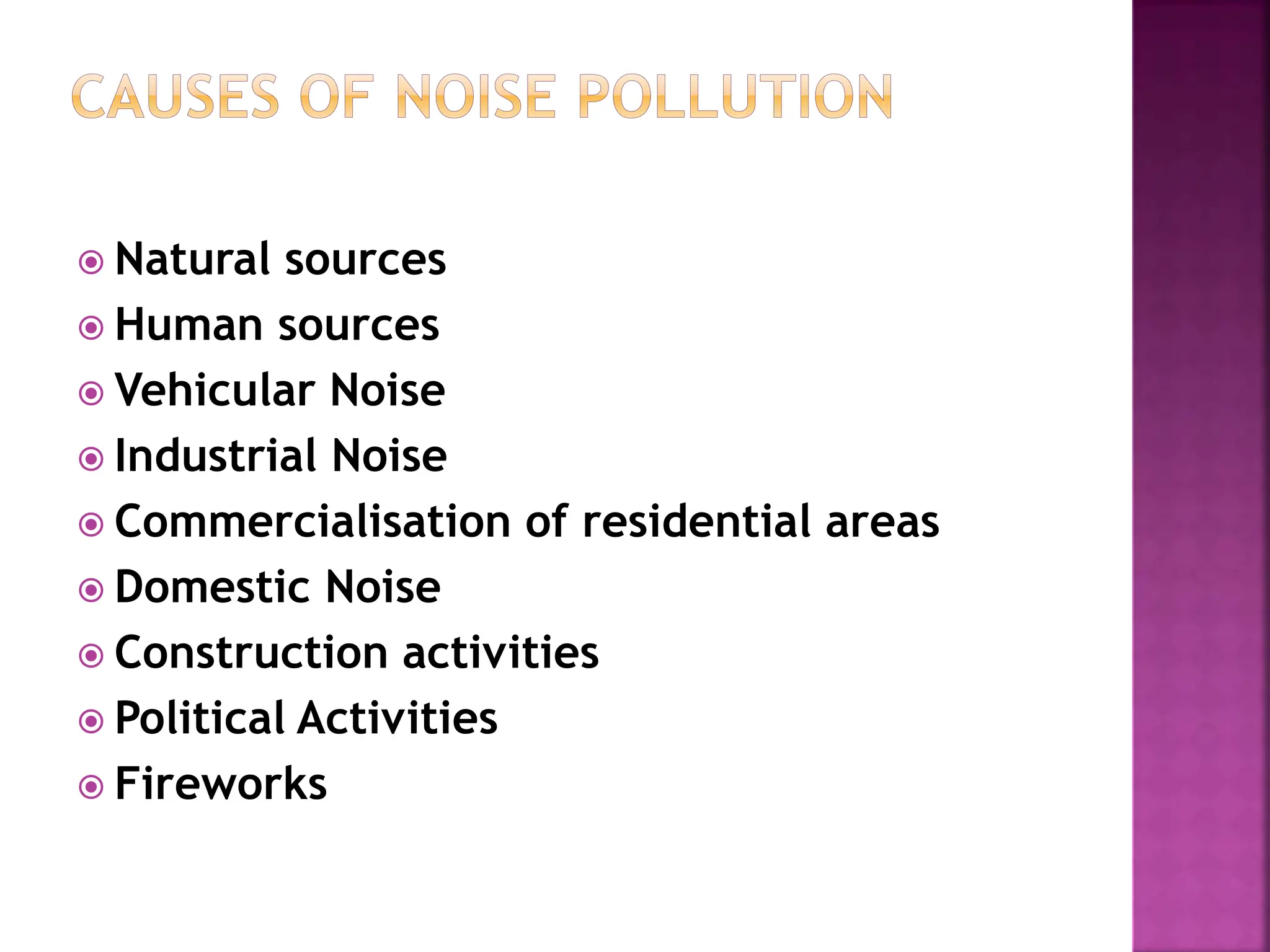  Natural sources
 Human sources
 Vehicular Noise
 Industrial Noise
 Commercialisation of residential areas
 Domestic Noise
 Construction activities
 Political Activities
 Fireworks
 