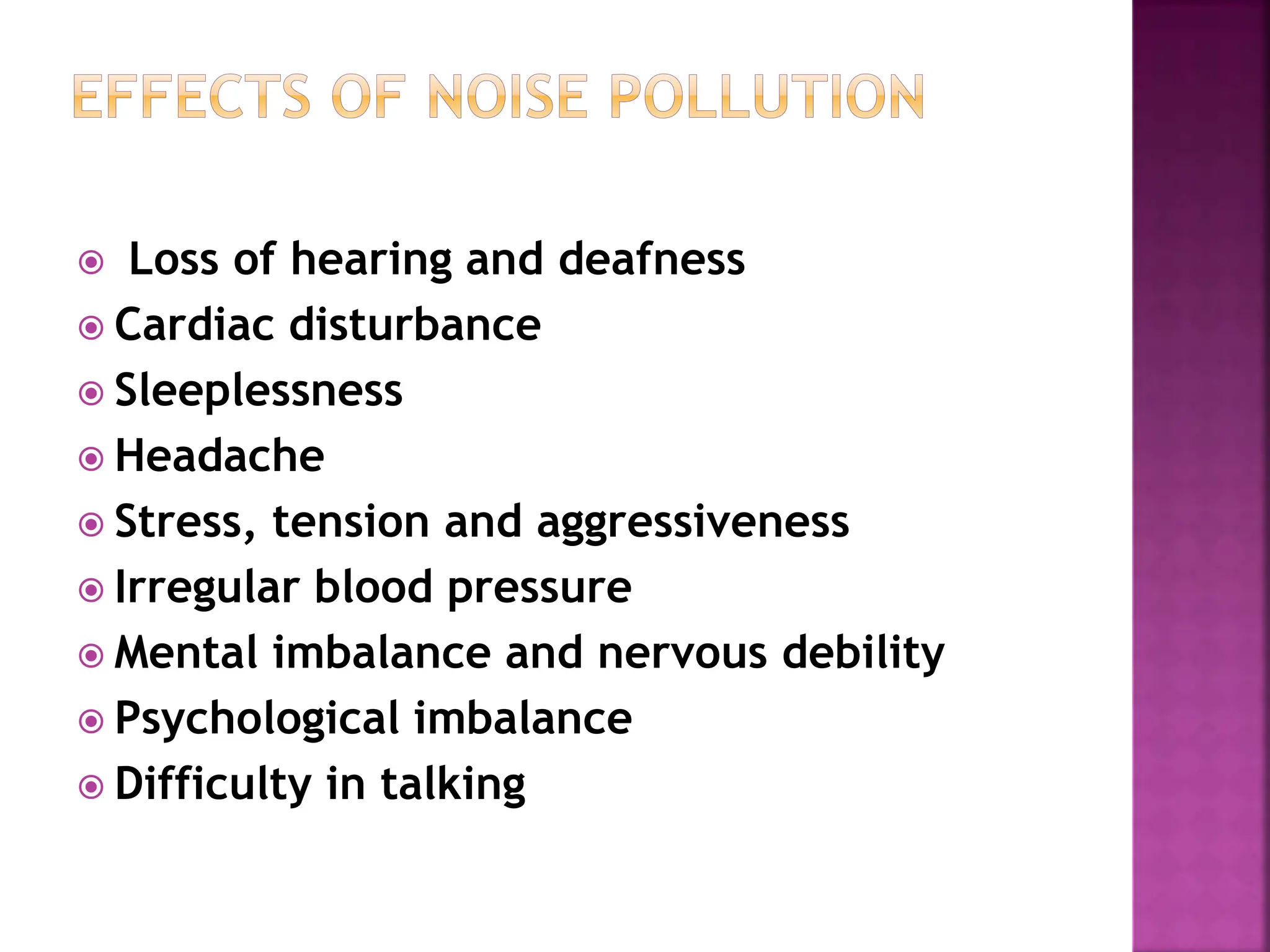  Loss of hearing and deafness
 Cardiac disturbance
 Sleeplessness
 Headache
 Stress, tension and aggressiveness
 Irregular blood pressure
 Mental imbalance and nervous debility
 Psychological imbalance
 Difficulty in talking
 