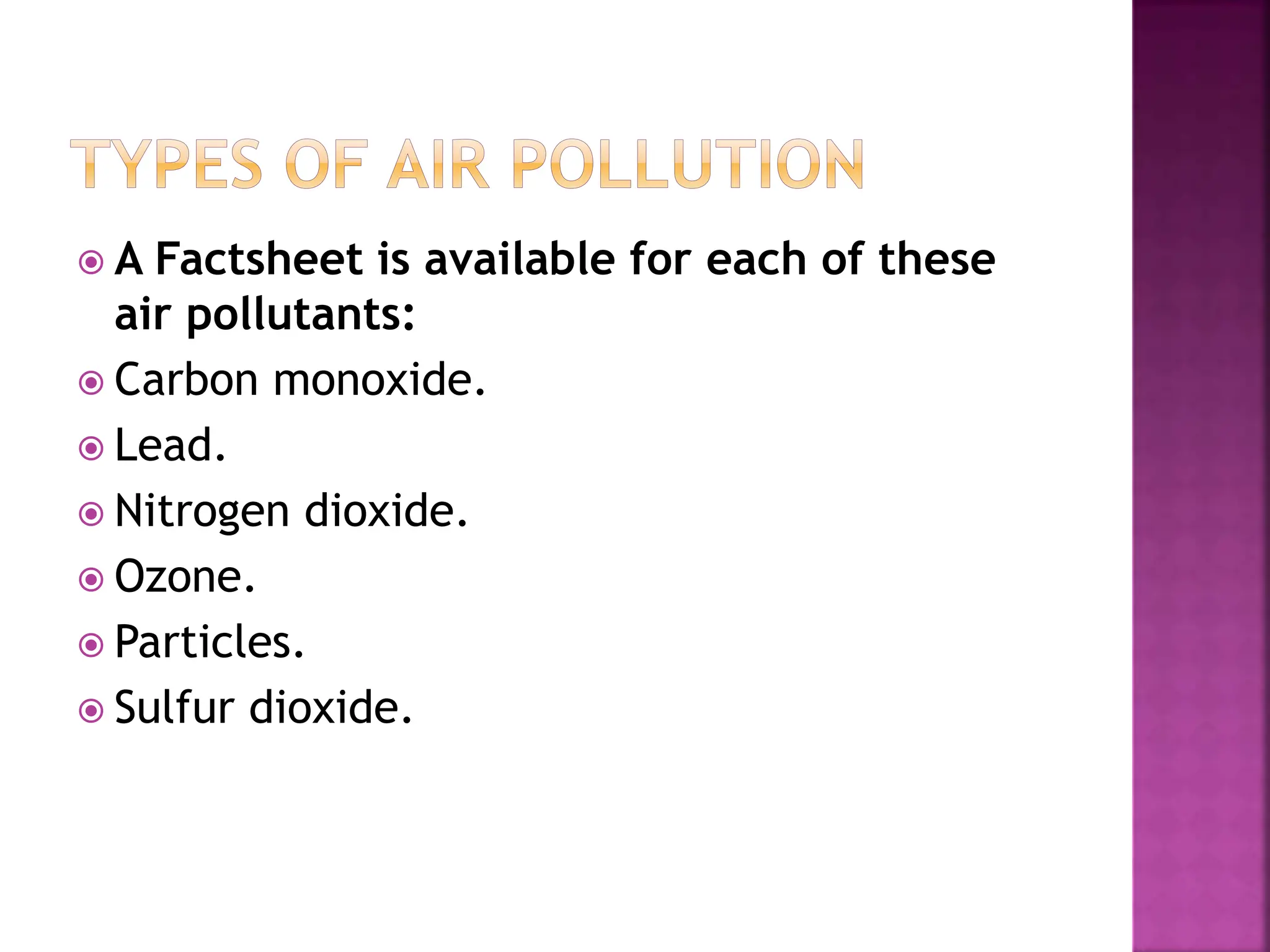 A Factsheet is available for each of these
air pollutants:
 Carbon monoxide.
 Lead.
 Nitrogen dioxide.
 Ozone.
 Particles.
 Sulfur dioxide.
 