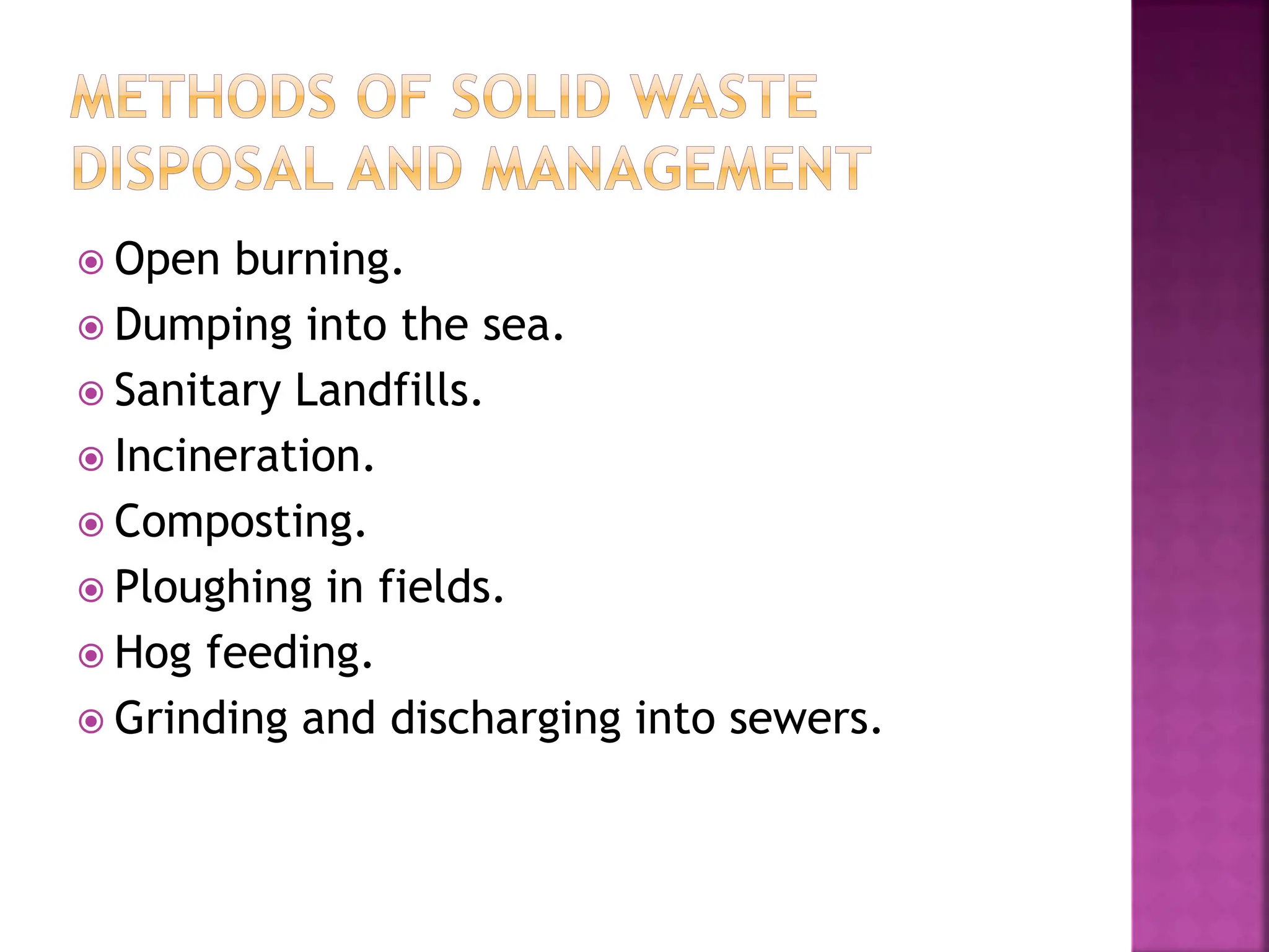  Open burning.
 Dumping into the sea.
 Sanitary Landfills.
 Incineration.
 Composting.
 Ploughing in fields.
 Hog feeding.
 Grinding and discharging into sewers.
 