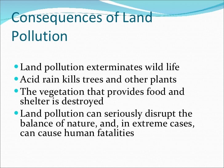 effects of land pollution on human and animals 7 serious effects of land pollution the pollution of land has calamitous consequences especially concerning the survival of animals and humans and the quality of soil and water. effects of land pollution on human and animals 7 serious effects of land pollution the pollution of land has calamitous consequences especially concerning the survival of animals and humans and the quality of soil and water.