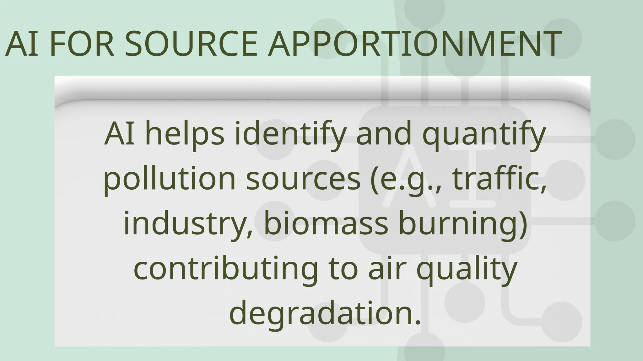 AI FOR SOURCE APPORTIONMENT
AI helps identify and quantify
pollution sources (e.g., traffic,
industry, biomass burning)
contributing to air quality
degradation.
 