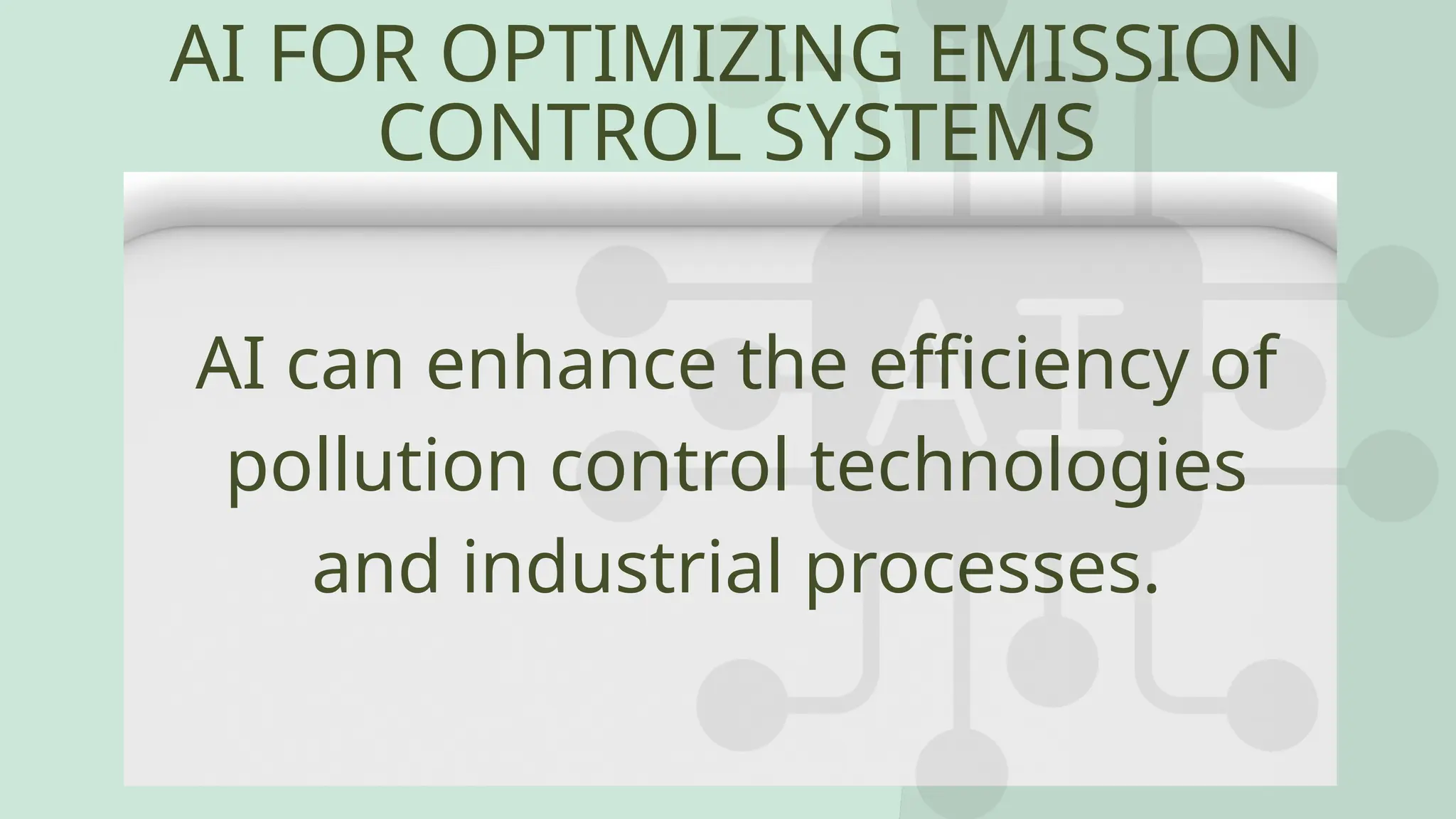 AI FOR OPTIMIZING EMISSION
CONTROL SYSTEMS
AI can enhance the efficiency of
pollution control technologies
and industrial processes.
 