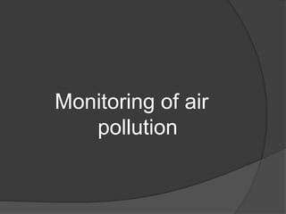 Monitoring of air
pollution
 