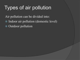 Indoor air pollution
 In poorly ventilated dwellings, indoor
smoke can be 100 times higher than
acceptable levels for sma...