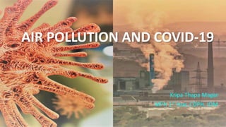 AIR POLLUTION AND COVID-19
Kripa Thapa Magar
MPH 1st Year, CDPH, IOM
1
 
