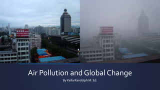 Air Pollution and Global Change
By Kella Randolph M. Ed.
https://upload.wikimedia.org/wikipedia/commons/a/a4/Beijing_smog_comparison_August_2005.png
 