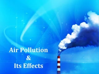 Air Pollution
&
Its Effects
 