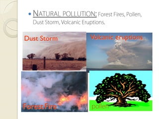 
Dust Storm
ForestFire
Volcanic eruptions
 