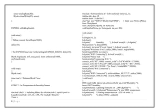 9 | P a g e
sense=analogRead(A0);
Blynk.virtualWrite(V0, sense);
}
ESP8266 wifi(&EspSerial);
void setup()
{
// Debug console Serial.begin(9600);
delay(10);
// Set ESP8266 baud rate EspSerial.begin(ESP8266_BAUD); delay(10);
Blynk.begin(auth, wifi, ssid, pass); timer.setInterval(1000L,
myTimerEvent);
}
void loop()
{
Blynk.run();
timer.run(); // Initiates BlynkTimer
}
CODE 2: For Temperature & humidity Sensor
#include"dht.h" // Including library for dht #include<LiquidCrystal.h>
LiquidCrystal lcd(14,15,16,17,18,19); #include<Timer.h>
Timer t;
#include <SoftwareSerial.h> SoftwareSerial Serial1(2, 3);
#define dht_dpin 12
#define heart 13 dht DHT;
char *api_key="SIWOYBX26OXQ1WMS"; // Enter your Write API key
from ThingSpeak
static char postUrl[150]; int humi,tem;
void httpGet(String ip, String path, int port=80);
void setup()
{
lcd.begin(16, 2);
lcd.clear();
lcd.print(" Humidity "); lcd.setCursor(0,1); lcd.print("
Measurement "); delay(2000);
lcd.clear(); lcd.print("Circuit Digest "); lcd.setCursor(0,1);
lcd.print("Welcomes You"); delay(2000); Serial1.begin(9600);
Serial.begin(9600); lcd.clear();
lcd.print("WIFI Connecting"); lcd.setCursor(0,1);
lcd.print("Please wait ");
Serial.println("Connecting Wifi ");
connect_wifi("AT",1000); connect_wifi("AT+CWMODE=1",1000);
connect_wifi("AT+CWQAP",1000); connect_wifi("AT+RST",5000);
connect_wifi("AT+CWJAP="1st floor","muda1884"",10000);
Serial.println("Wifi Connected");
lcd.clear();
lcd.print("WIFI Connected."); pinMode(heart, OUTPUT); delay(2000);
t.oscillate(heart, 1000, LOW); t.every(20000, send2server);
}void loop()
{
DHT.read11(dht_dpin); lcd.setCursor(0,0); lcd.print("Humidity: ");
humi=DHT.humidity;
lcd.print(humi); // printing Humidity on LCD lcd.print(" % ");
lcd.setCursor(0,1); lcd.print("Temperature:"); tem=DHT.temperature;
lcd.print(tem); // Printing temperature on LCD lcd.write(1);
lcd.print("C "); delay(1000); t.update();
 