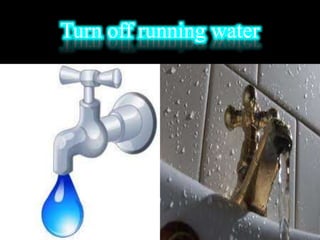 Turn off running water
 