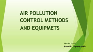 Air pollution Control Methods and Equipments by Amitabh | PPTX