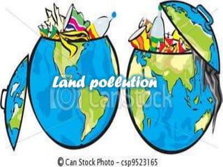 Causes of Land Pollution
 Throwing garbage
 Construction
 Waste
 Industrial waste
 Mining
 
