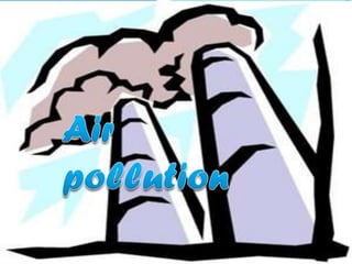 CAUSES OF AIR POLLUTION
 - Industries.
 -Automobiles and Domestic fuels
 -High Proportion of undesirable
gases,such as sulphur dioxide and
carbon monoxide
 