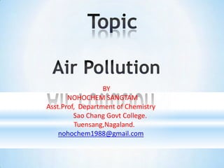 BY
NOHOCHEM SANGTAM
Asst.Prof, Department of Chemistry
Sao Chang Govt College.
Tuensang,Nagaland.
nohochem1988@gmail.com
 