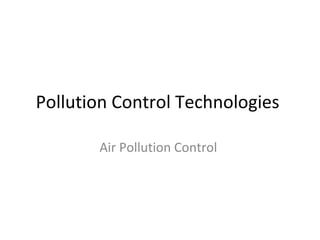 Pollution Control Technologies
Air Pollution Control
 