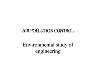 AIR POLLUTIONCONTROL
Environmental study of
engineering
1
 