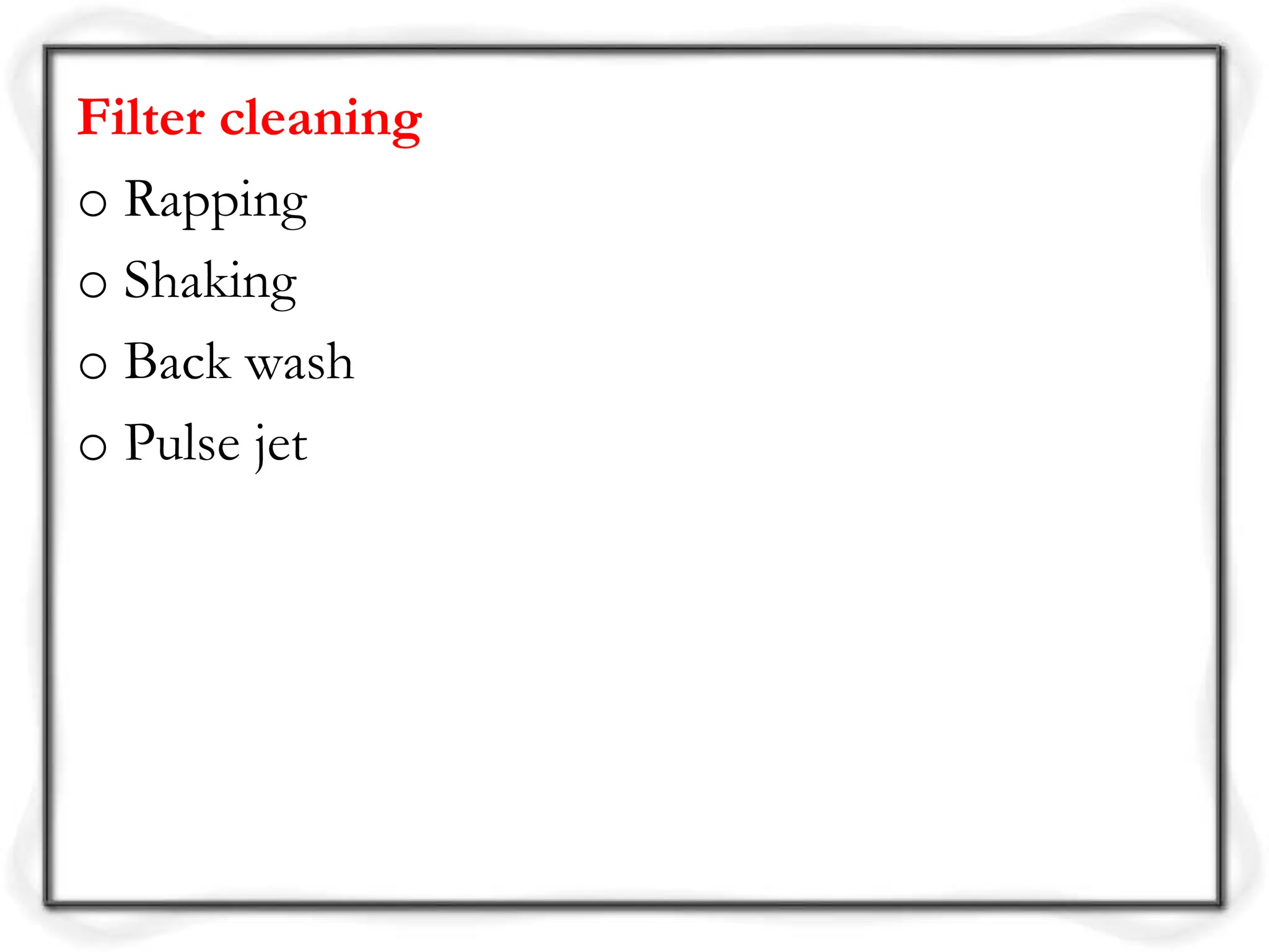 Filter cleaning
o Rapping
o Shaking
o Back wash
o Pulse jet
 