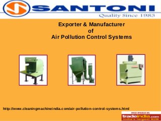 Exporter & Manufacturer
of
Air Pollution Control Systems

http://www.cleaningmachineindia.com/air-pollution-control-systems.html

 
