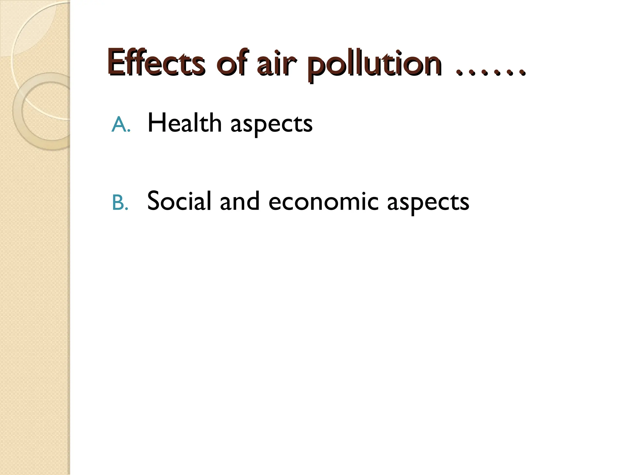 Effects of air pollution ……
Effects of air pollution ……
A. Health aspects
B. Social and economic aspects
 