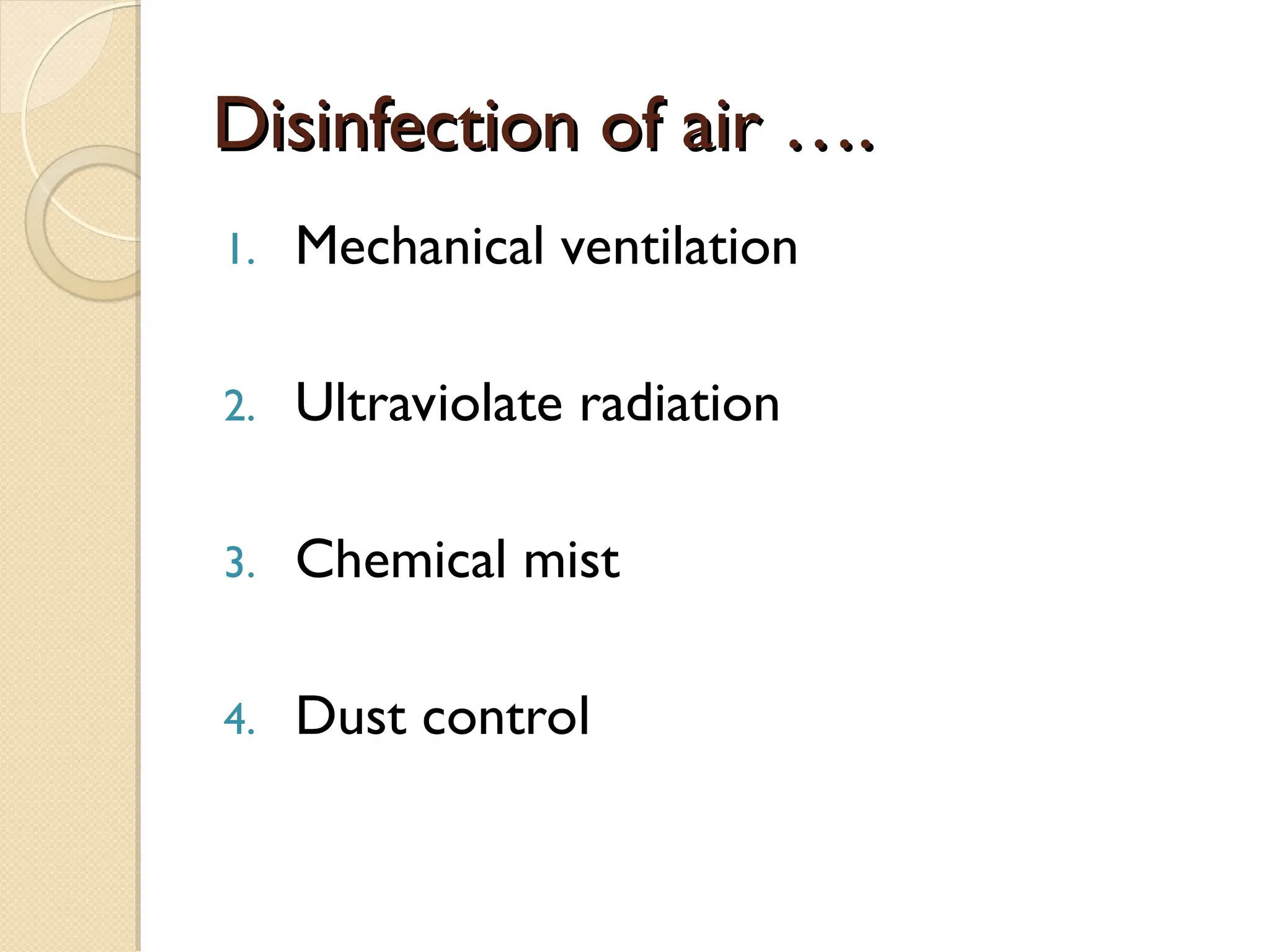 Disinfection of air ….
Disinfection of air ….
1. Mechanical ventilation
2. Ultraviolate radiation
3. Chemical mist
4. Dust control
 