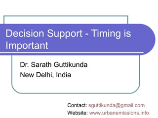 Decision Support - Timing is Important Dr. Sarath Guttikunda New Delhi, India Contact:  [email_address]   Website:  www.urbanemissions.info   