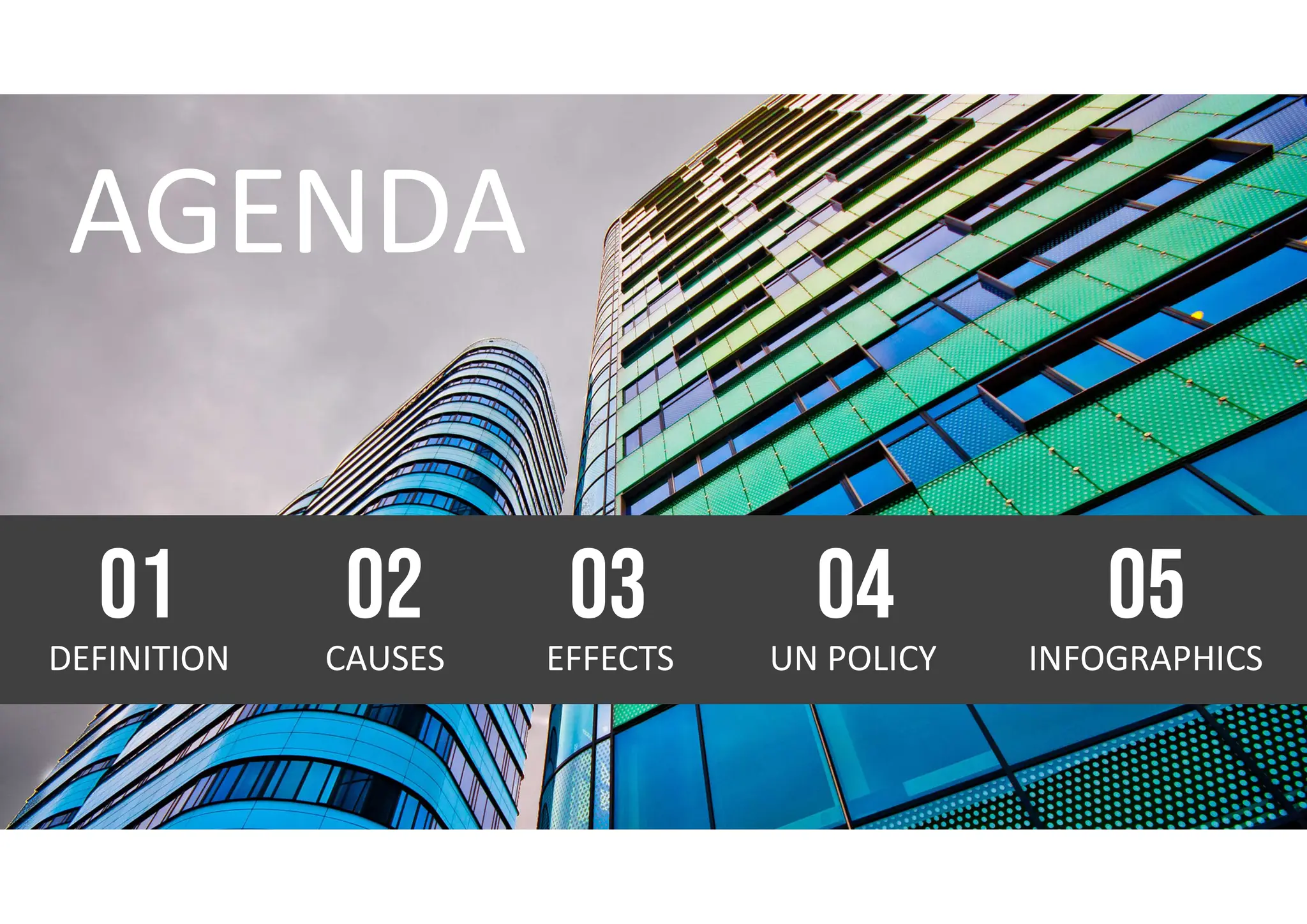 DEFINITION
01
CAUSES
02
EFFECTS
03
UN POLICY
04
INFOGRAPHICS
05
 