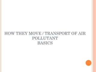 HOW THEY MOVE / TRANSPORT OF AIR POLLUTANT BASICS 