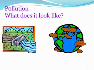 Pollution
What does it look like?
4
 