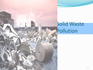 Solid Waste
Pollution
7
 