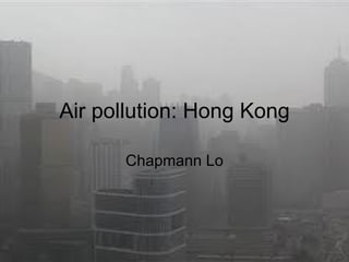 Air pollution: Hong Kong

      Chapmann Lo
 