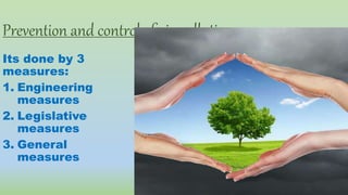 Prevention and control of air pollution
Its done by 3
measures:
1. Engineering
measures
2. Legislative
measures
3. General
measures
 