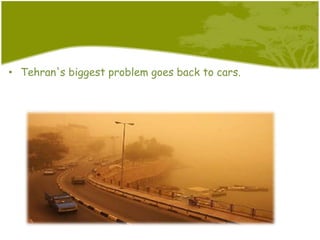 • Tehran's biggest problem goes back to cars.
 