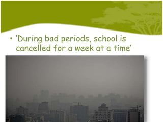 • ‘During bad periods, school is
cancelled for a week at a time’
 