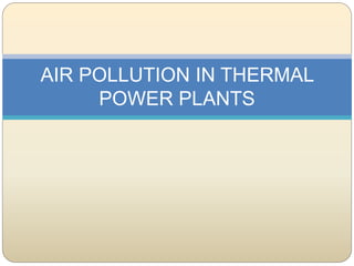 AIR POLLUTION IN THERMAL
POWER PLANTS
 