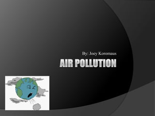 Air Pollution  By: Joey Koromaus 
