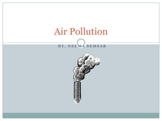 By, Neema SemsarAir Pollution