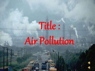 Title : 
Air Pollution 
 