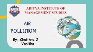 AIR
POLLUTION
By: Chaithra J
Vanitha
 