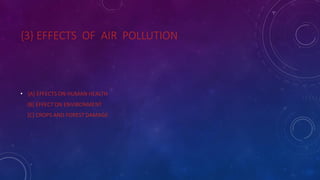 {3} EFFECTS OF AIR POLLUTION
• [A] EFFECTS ON HUMAN HEALTH
[B] EFFECT ON ENVIRONMENT
. [C] CROPS AND FOREST DAMAGE
 