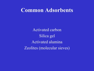 Common Adsorbents
Activated carbon
Silica gel
Activated alumina
Zeolites (molecular sieves)
 